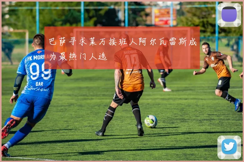 巴萨寻求莱万接班人阿尔瓦雷斯成为最热门人选