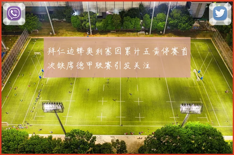拜仁边锋奥利塞因累计五黄停赛首次缺席德甲联赛引发关注