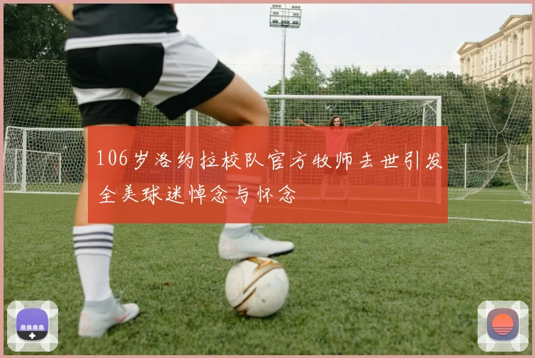 106岁洛约拉校队官方牧师去世引发全美球迷悼念与怀念