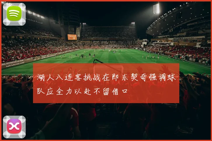 湖人八连客挑战在即东契奇强调球队应全力以赴不留借口